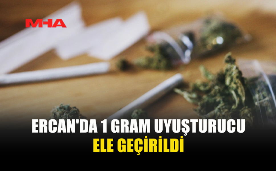 ERCAN'DA 1 GRAM UY*ŞTURUCU ELE GEÇİRİLDİ