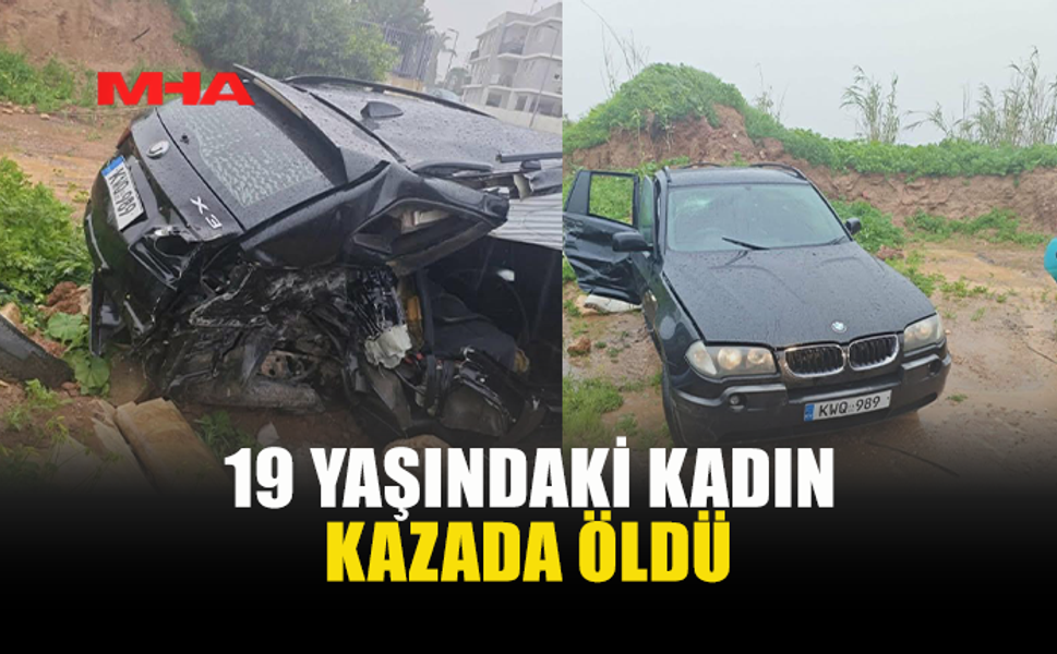 19 YAŞINDAKİ KADIN KAZADA ÖLDÜ