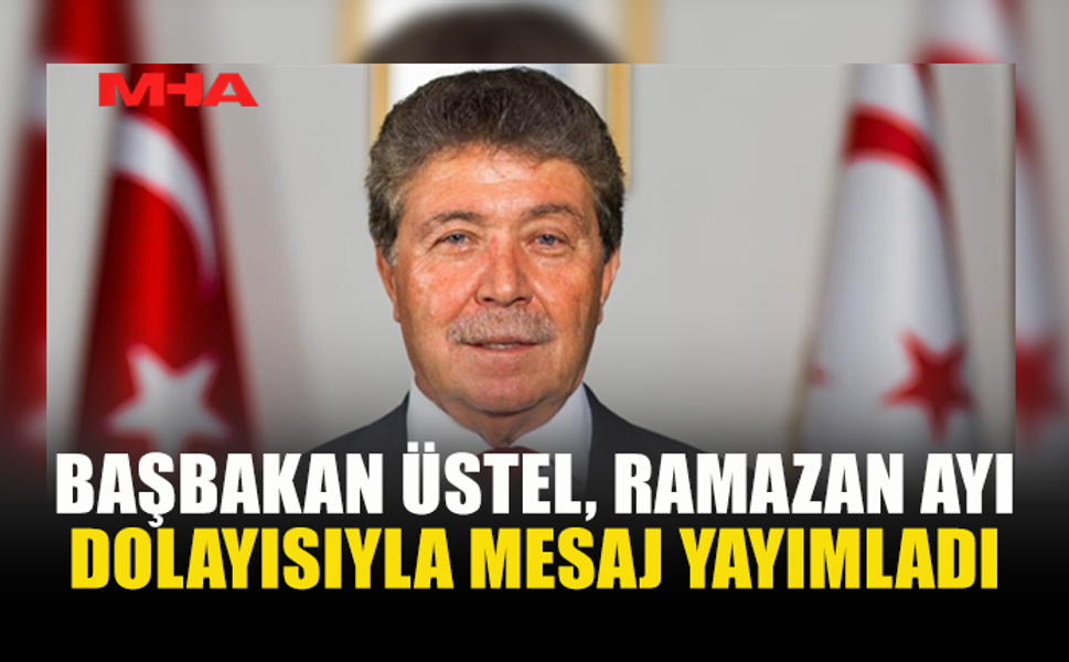 BAŞBAKAN ÜSTEL, RAMAZAN AYI DOLAYISIYLA MESAJ YAYIMLADI