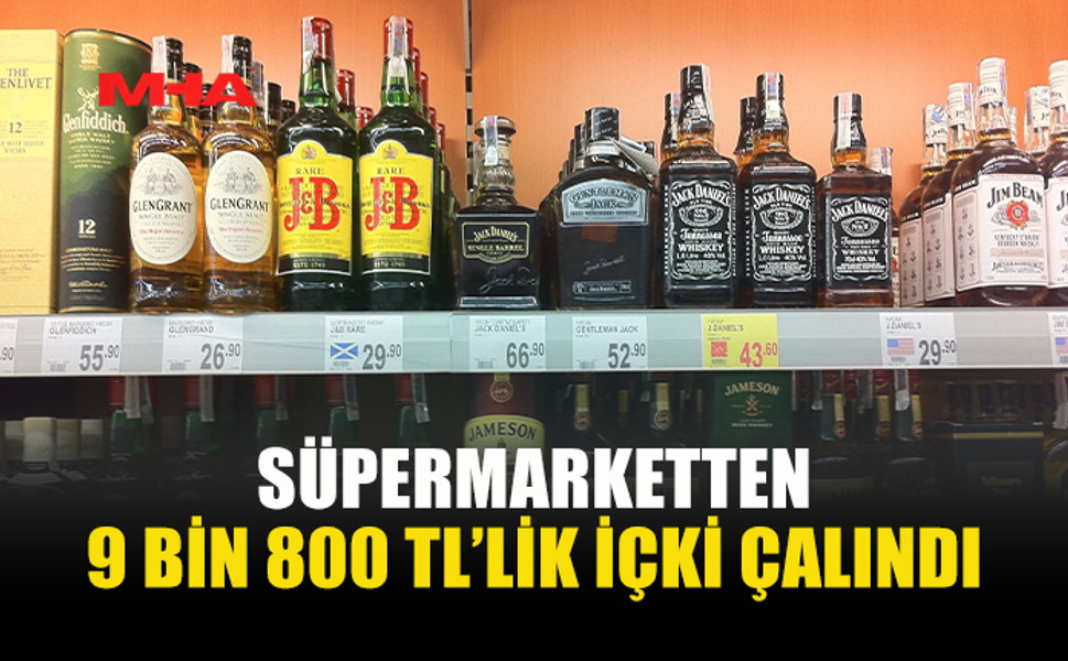 SÜPERMARKETTEN 9 BİN 800 TL’LİK İÇKİ ÇALINDI