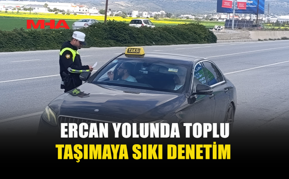 ERCAN YOLUNDA TOPLU TAŞIMAYA SIKI DENETİM