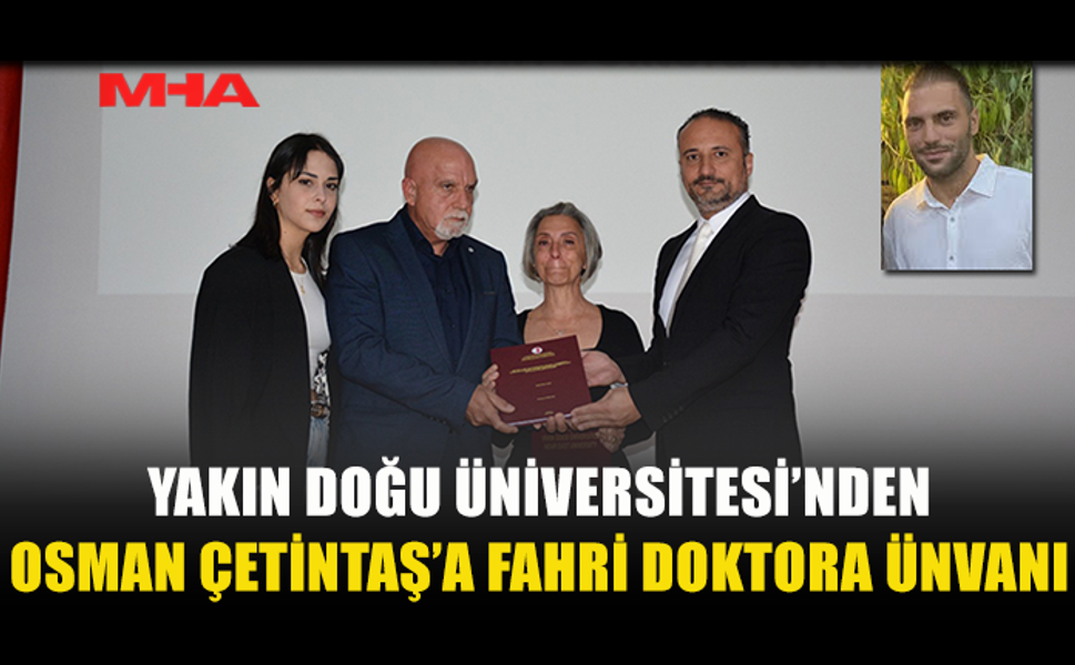 YAKIN DOĞU ÜNİVERSİTESİ’NDEN OSMAN ÇETİNTAŞ’A FAHRİ DOKTORA ÜNVANI