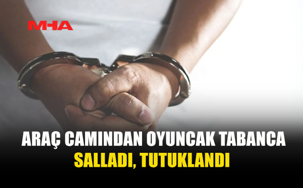 ARAÇ CAMINDAN OYUNCAK TABANCA SALLADI, TUTUKLANDI