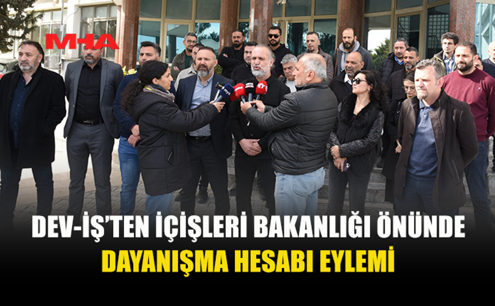 DEV-İŞ’TEN İÇİŞLERİ ÖNÜNDE DAYANIŞMA HESABI EYLEMİ