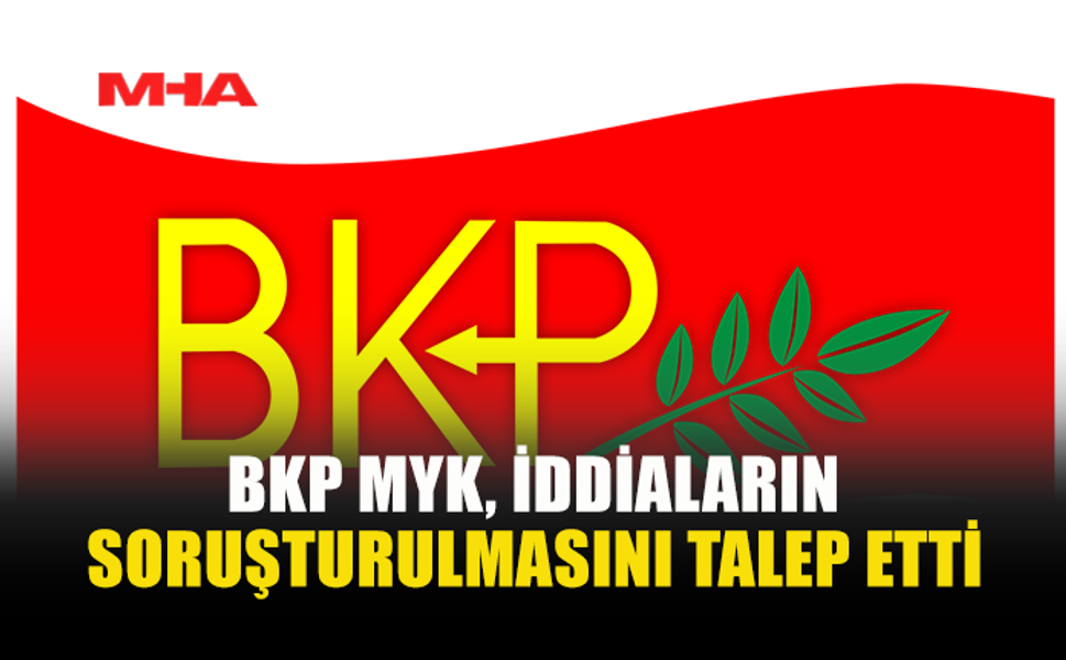 BKP MYK, İDDİALARIN SORUŞTURULMASINI TALEP ETTİ