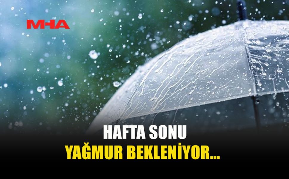 HAFTA SONU YAĞMUR BEKLENİYOR...