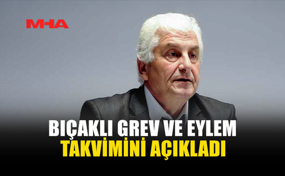 BIÇAKLI GREV VE EYLEM TAKVİMİNİ AÇIKLADI
