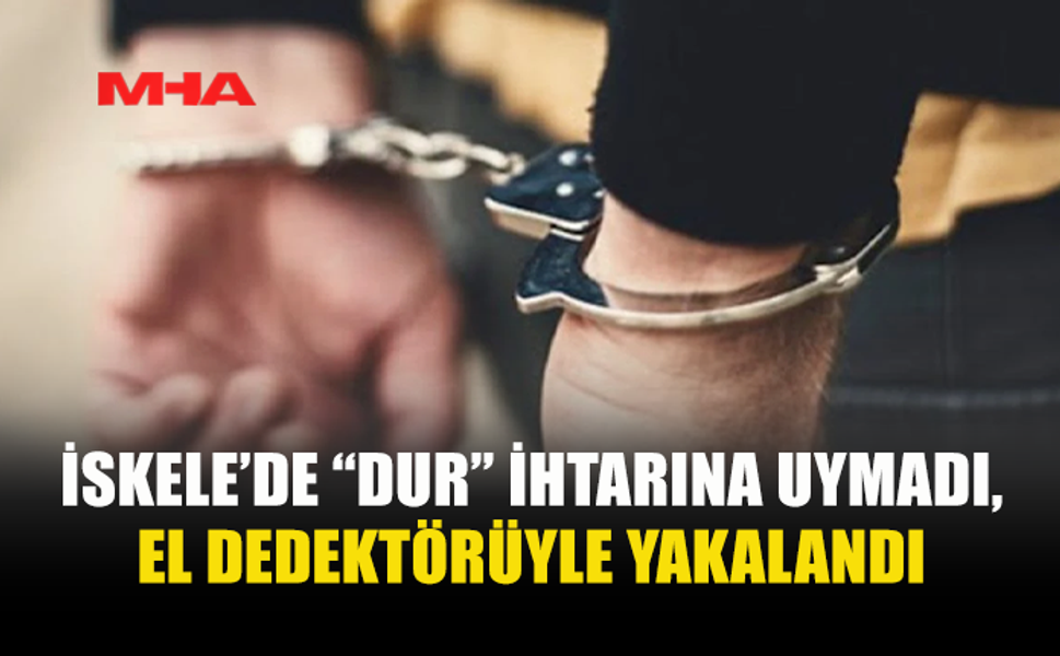 İSKELE’DE “DUR” İHTARINA UYMADI, EL DEDEKTÖRÜYLE YAKALANDI