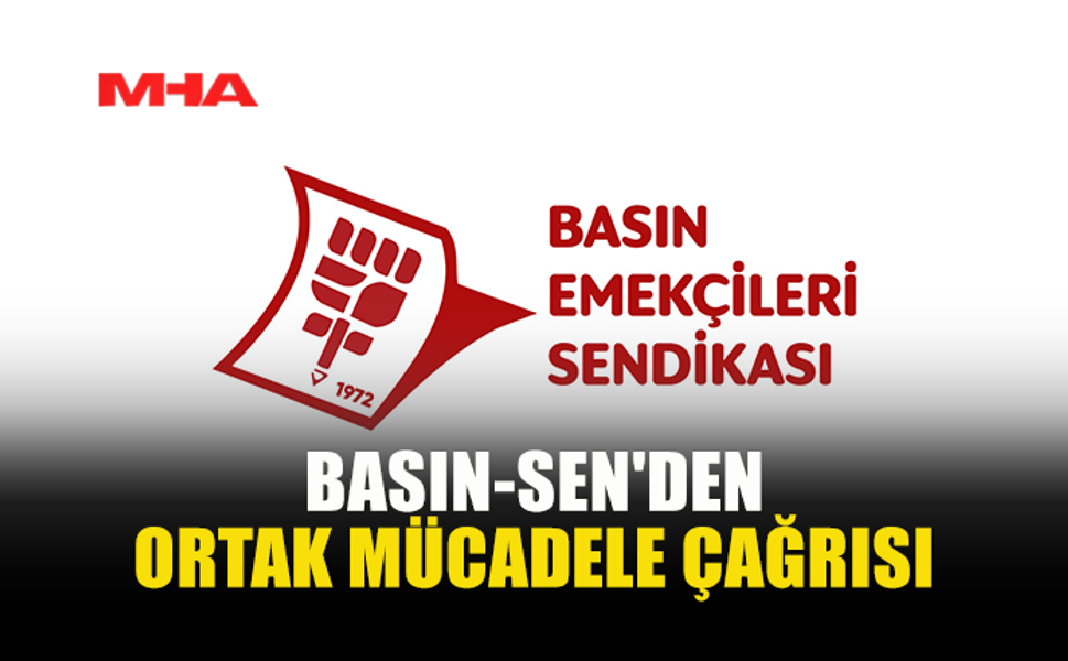 BASIN-SEN'DEN ORTAK MÜCADELE ÇAĞRISI