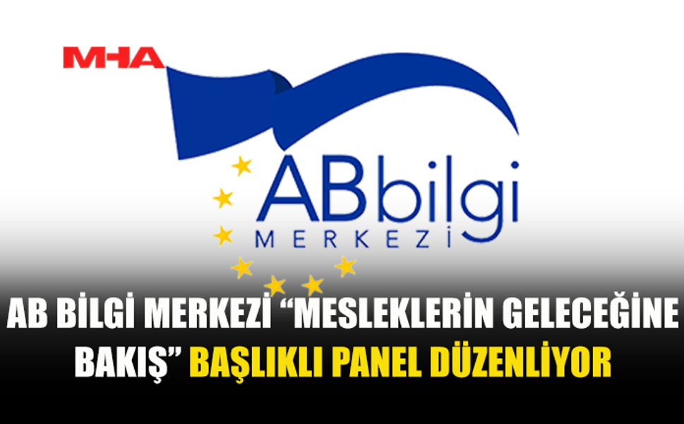 AB BİLGİ MERKEZİ “MESLEKLERİN GELECEĞİNE BAKIŞ” BAŞLIKLI PANEL DÜZENLİYOR