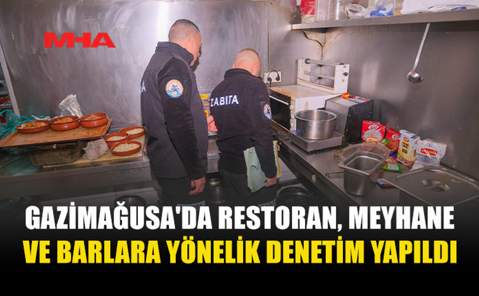 GAZİMAĞUSA'DA RESTORAN, MEYHANE VE BARLARA YÖNELİK DENETİM YAPILDI