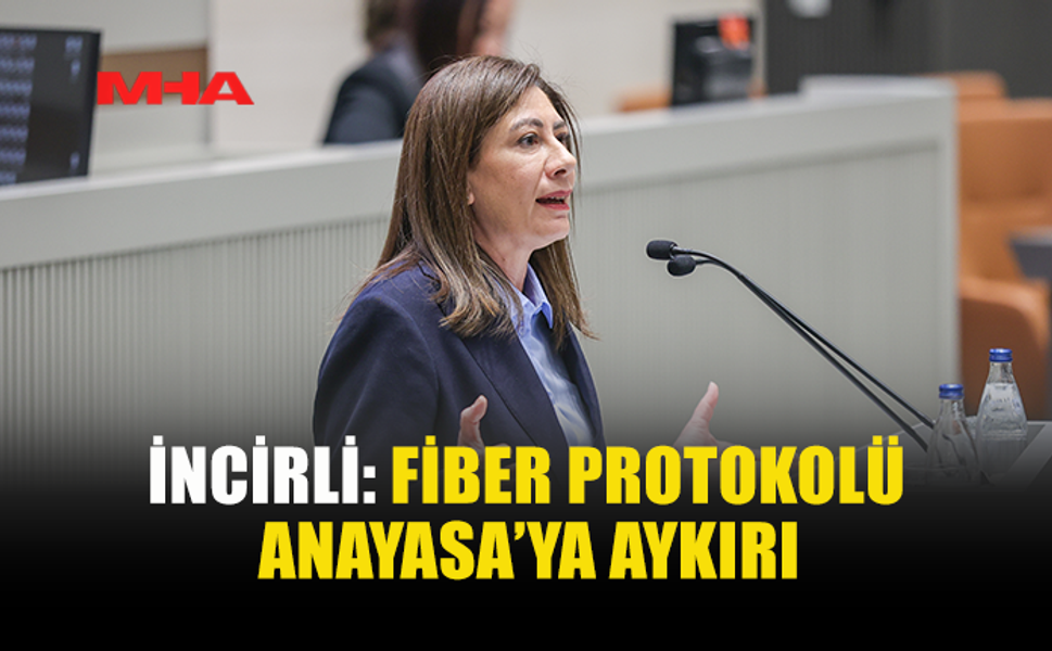 İNCİRLİ: FİBER PROTOKOLÜ ANAYASA’YA AYKIRI
