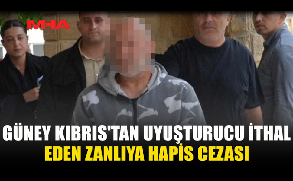 GÜNEY KIBRIS'TAN UYUŞTURUCU İTHAL EDEN ZANLI HAPSE GÖNDERİLDİ