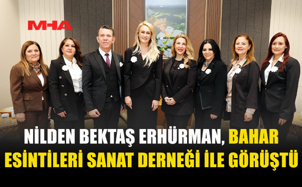 NİLDEN BEKTAŞ ERHÜRMAN BAHAR ESİNTİLERİ SANAT DERNEĞİ HEYETİYLE BİR ARAYA GELDİ