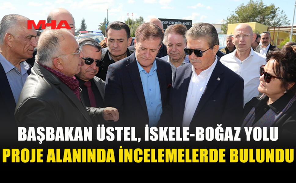 BAŞBAKAN ÜNAL ÜSTEL İSKELE-BOĞAZ YOLU PROJESİNİ İNCELEDİ