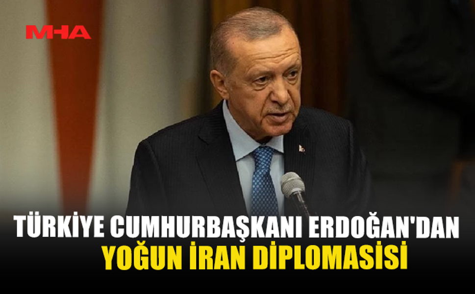 TÜRKİYE CUMHURBAŞKANI ERDOĞAN'DAN YOĞUN İRAN DİPLOMASİSİ