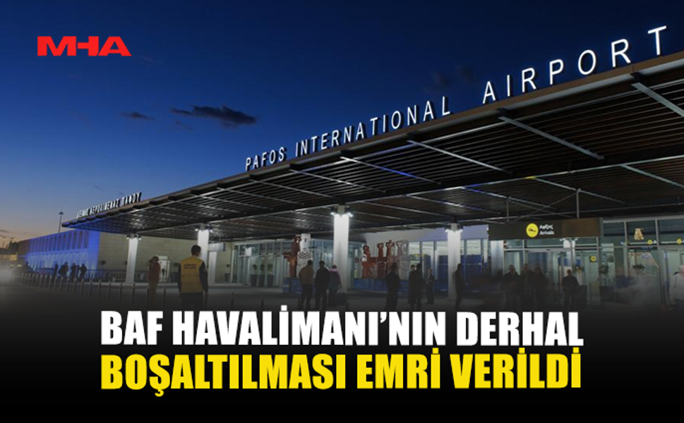 BAF HAVALİMANI’NIN DERHAL BOŞALTILMASI EMRİ VERİLDİ