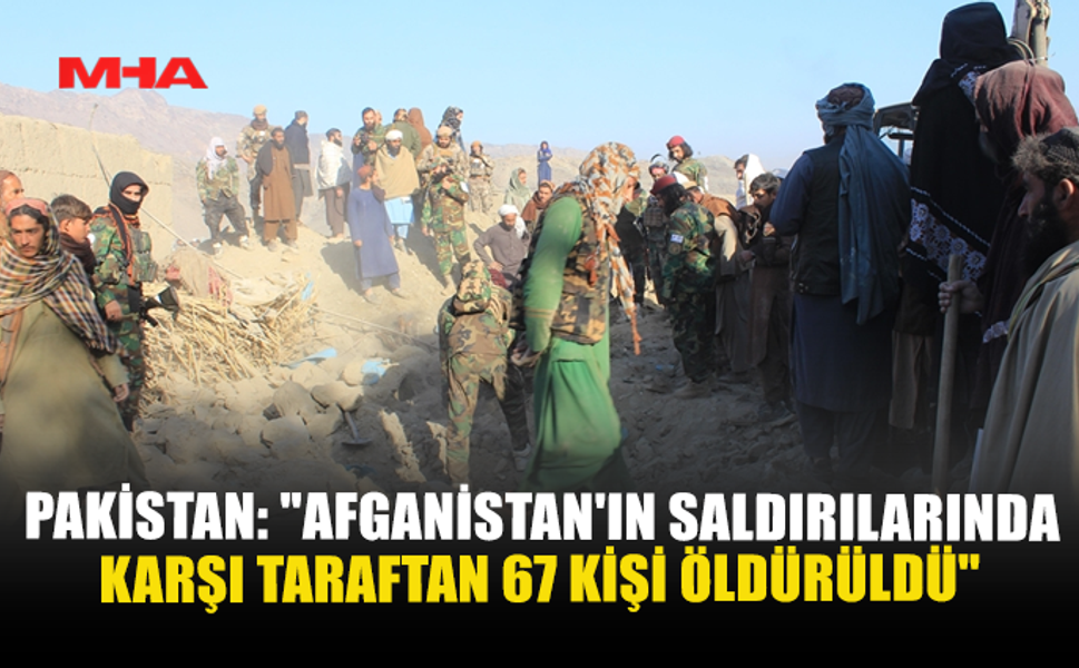PAKİSTAN: “AFGANİSTAN’IN SALDIRILARINDA KARŞI TARAFTAN 67 KİŞİ ÖLDÜRÜLDÜ”