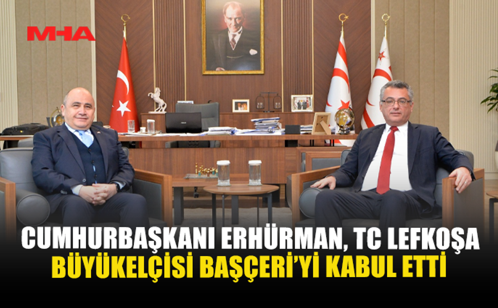 CUMHURBAŞKANI ERHÜRMAN, TC LEFKOŞA BÜYÜKELÇİSİ BAŞÇERİ’Yİ KABUL ETTİ