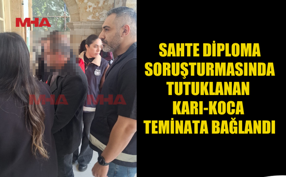 SAHTE DİPLOMA ZANLISI KARI-KOCA TEMİNATLA SERBEST KALDI