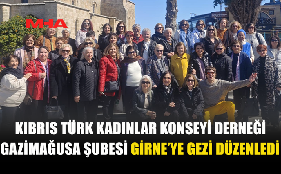 KIBRIS TÜRK KADINLAR KONSEYİ GAZİMAĞUSA ŞUBESİ'DEN GİRNE GEZİSİ