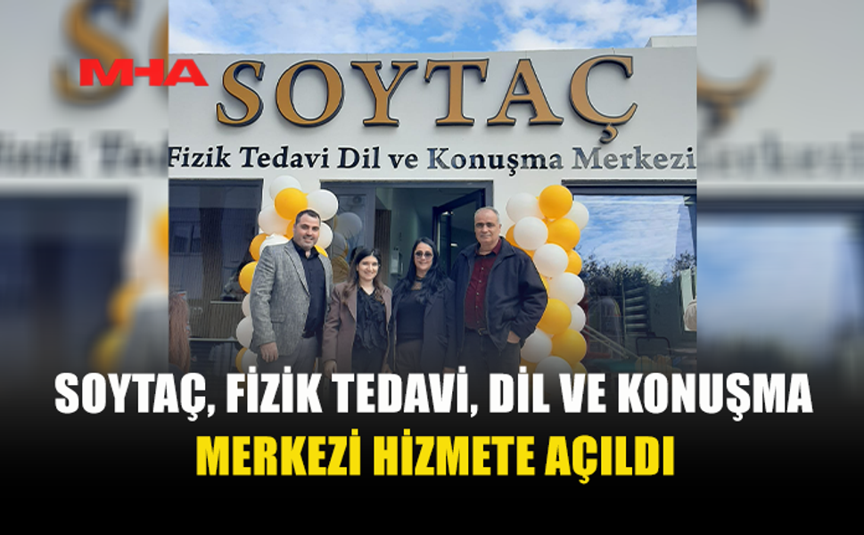 YENİ HİZMET: SOYTAÇ FİZİK TEDAVİ VE DİL MERKEZİ AÇILDI
