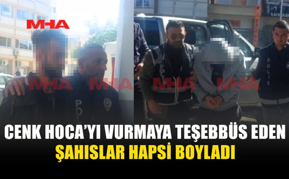 CENK HOCA’YI VURMAYA TEŞEBBÜS EDEN ŞAHISLAR CEZAEVİNE GÖNDERİLDİ