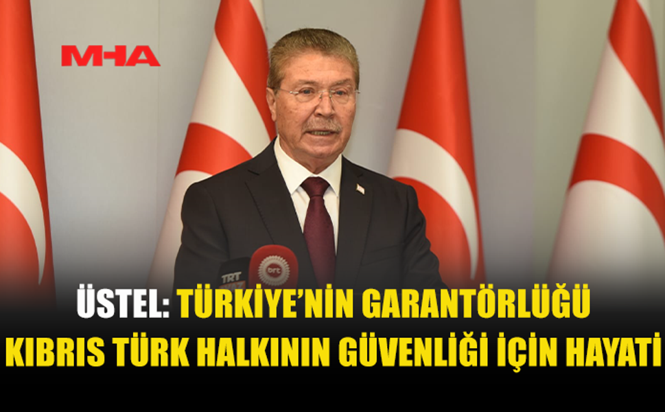 ÜSTEL: KKTC’NİN GÜVENLİĞİNİN TEMİNATI ANAVATAN TÜRKİYE