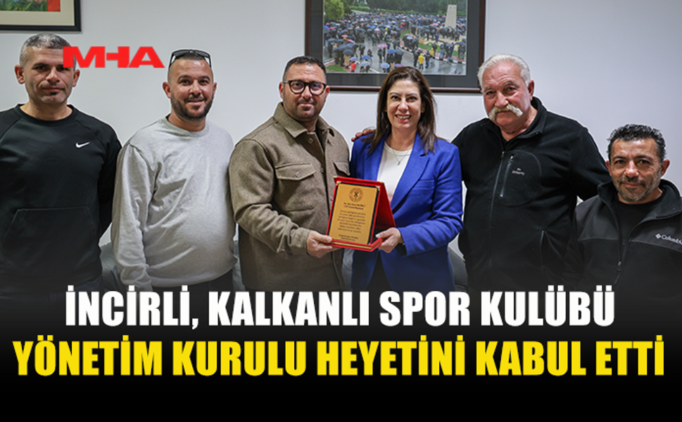 İNCİRLİ, KALKANLI SPOR KULÜBÜ HEYETİNİ KABUL ETTİ