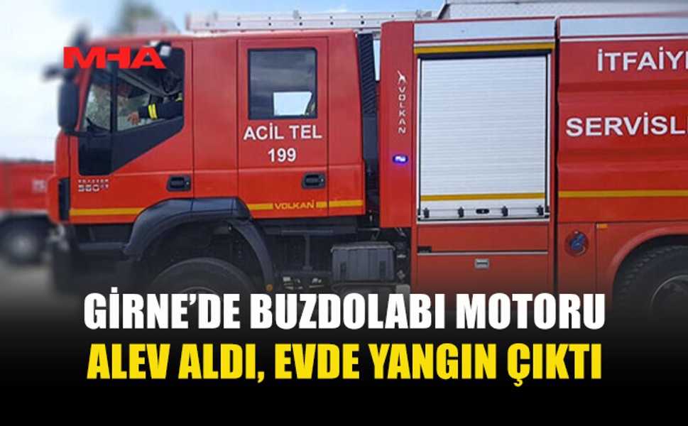 GİRNE’DE BUZDOLABI MOTORU ALEV ALDI
