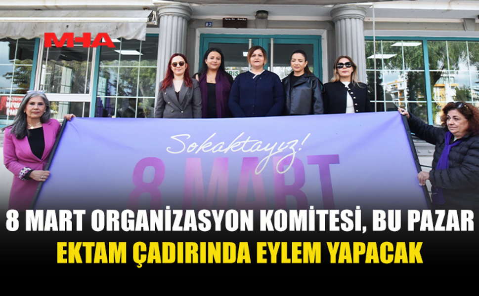 8 MART ORGANİZASYON KOMİTESİ, EKTAM ÇADIRINDA EYLEM YAPACAK