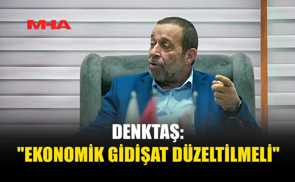 DENKTAŞ: “VATANDAŞIN DERDİ EKONOMİ, ÖNLEM ŞART”