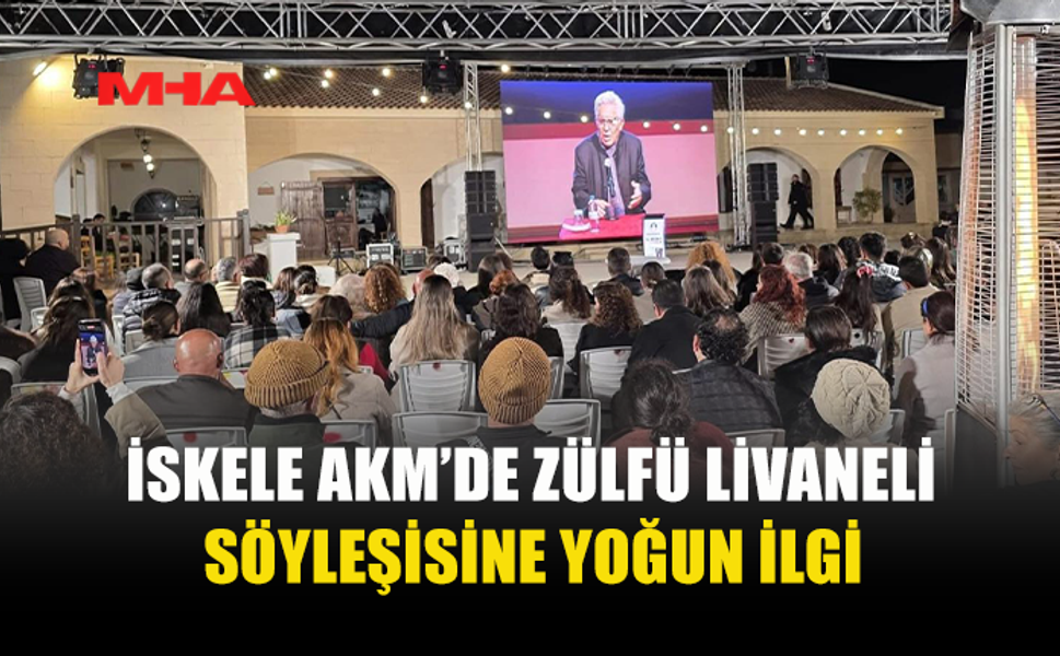 İSKELE’DE ZÜLFÜ LİVANELİ SÖYLEŞİSİNE BÜYÜK İLGİ
