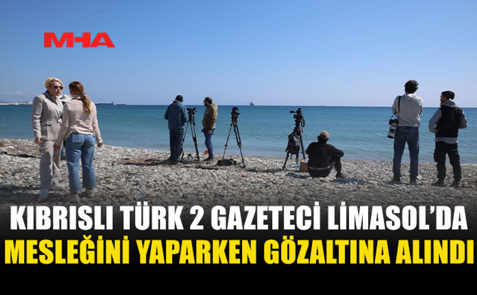 LİMASOL'DA GÖREV İFA EDEN 2 KIBRISLI TÜRK KAMERAMAN VE GAZETECİ RUM POLİSİ TARAFINDAN GÖZALTINA ALINDI