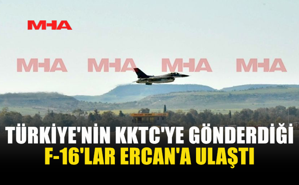 TÜRKİYE'NİN KKTC'YE GÖNDERDİĞİ F-16'LAR ERCAN'DA