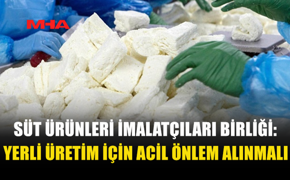 SÜT ÜRÜNLERİ İMALATÇILARI BİRLİĞİ’NDEN ÖNLEM ÇAĞRISI