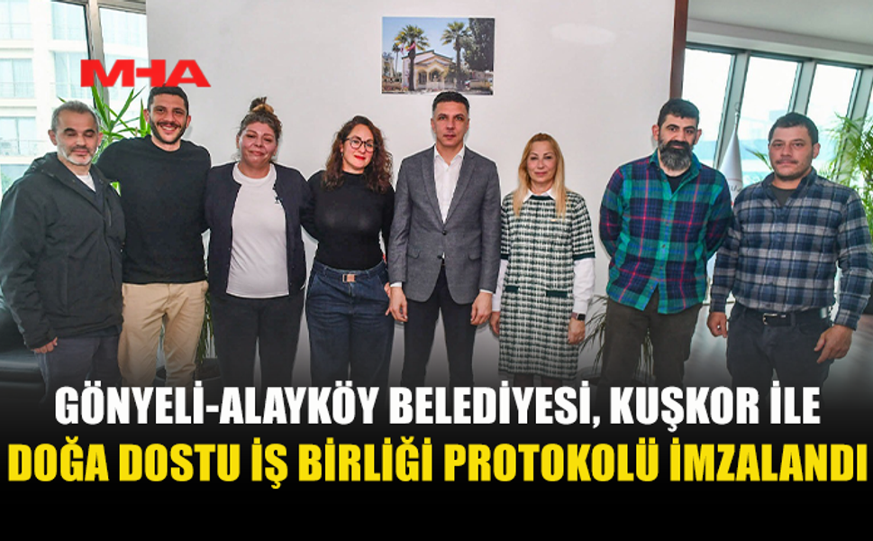 GÖNYELİ-ALAYKÖY BELEDİYESİ İLE KUŞKOR DOĞA DOSTU PROTOKOL İMZALADI