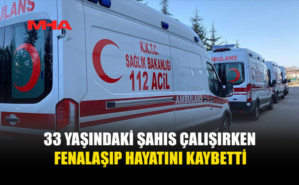 ÇALIŞTIĞI SIRADA FENALAŞAN ŞAHIS KURTARILAMADI...