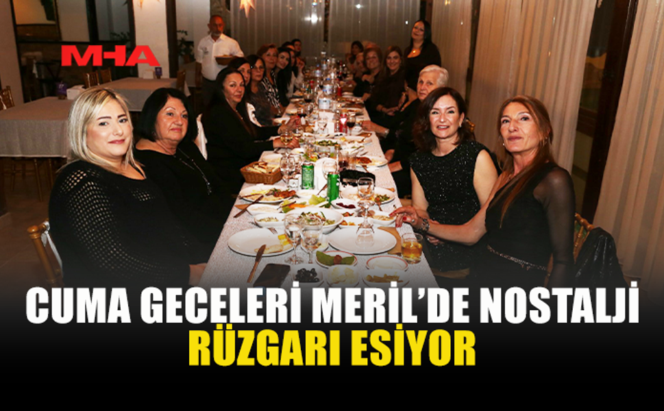 80’LER 90’LAR COŞKUSU MERİL RESTAURANT'TA YAŞANIYOR