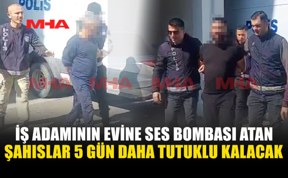 İŞ ADAMININ EVİNE SES BOMBASI ATAN ZANLILARA EK TUTUKLULUK VERİLDİ
