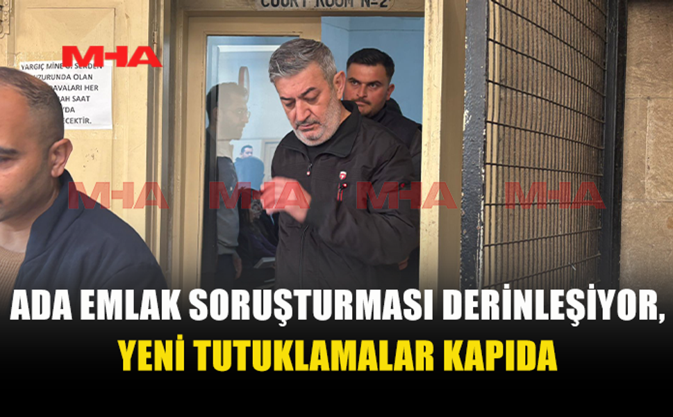 ADA EMLAK SORUŞTURMASINDA YENİ TUTUKLAMALAR KAPIDA
