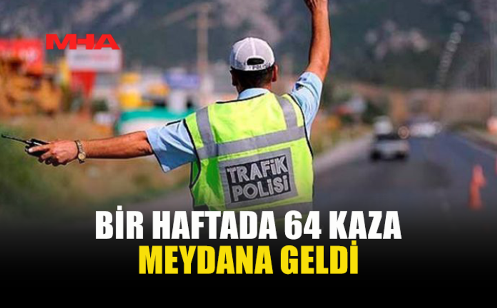 HAFTALIK TRAFİK RAPORU: 64 KAZA, 22 YARALI