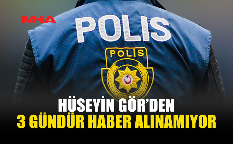 41 YAŞINDAKİ HÜSEYİN GÖR'DEN HABER ALINAMIYOR