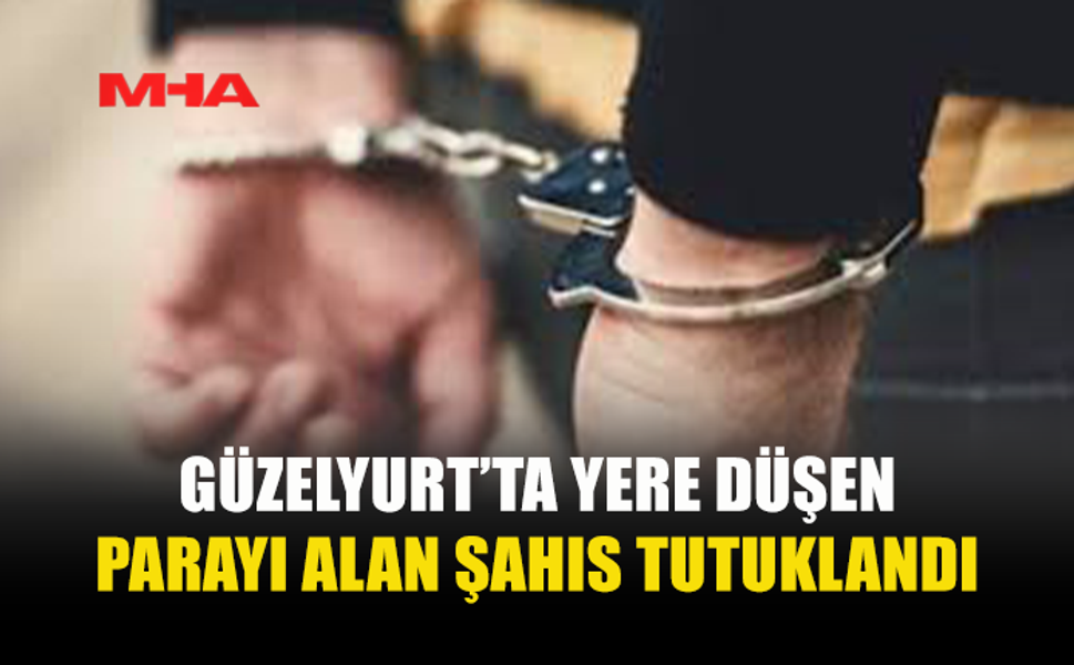 GÜZELYURT’TA YERE DÜŞEN 450 EURO'YU ALAN ŞAHIS TUTUKLANDI