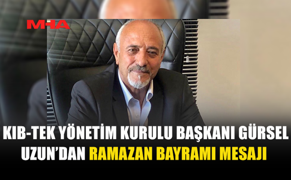 GÜRSEL UZUN’DAN RAMAZAN BAYRAMI MESAJI