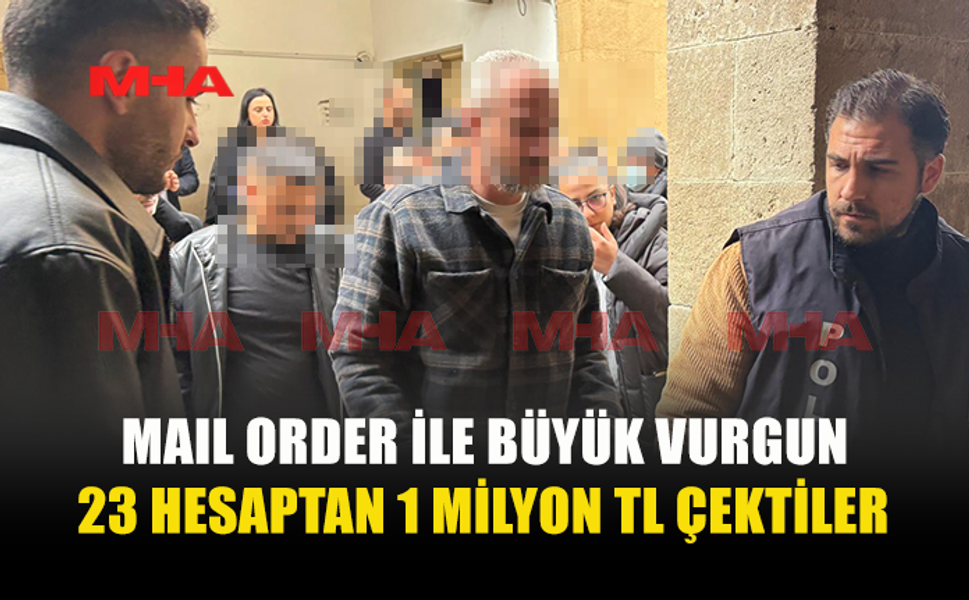‘MAİL ORDER’ SİSTEMİ İLE BİRÇOK HESAPTAN İZİNSİZ ÇEKİM YAPTILAR