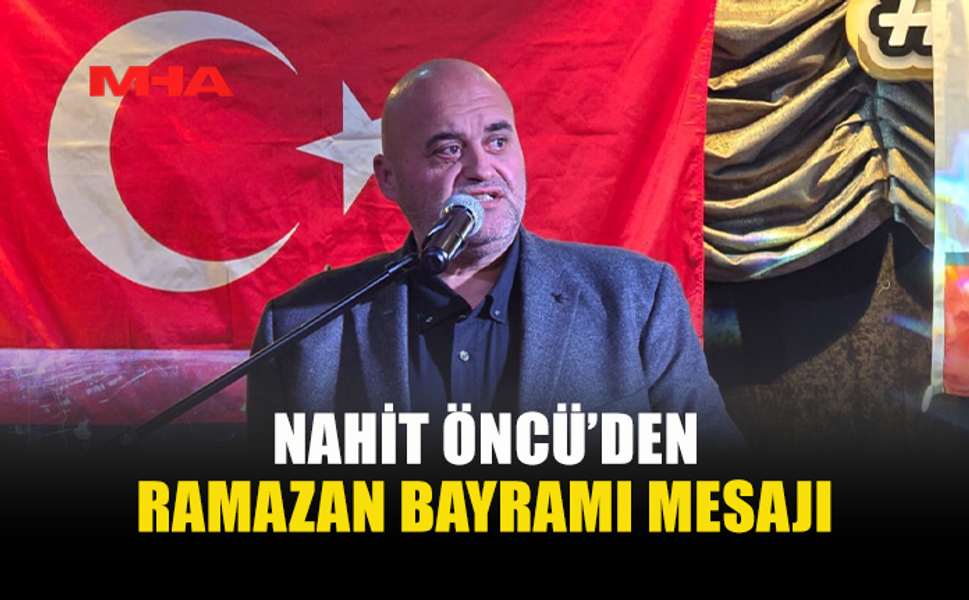 ÖNCÜ: “BAYRAMDA HUZUR VE MUTLULUK TÜM HALKIMIZLA OLSUN”