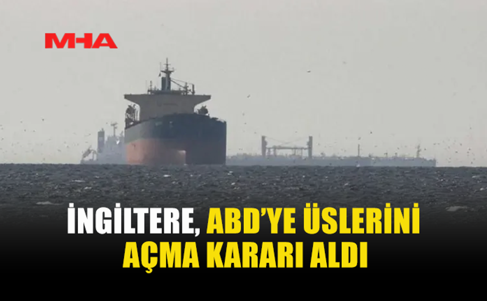 İNGİLTERE’DEN ABD’YE ÜS İZNİ: HÜRMÜZ’DE GERİLİM TIRMANIYOR