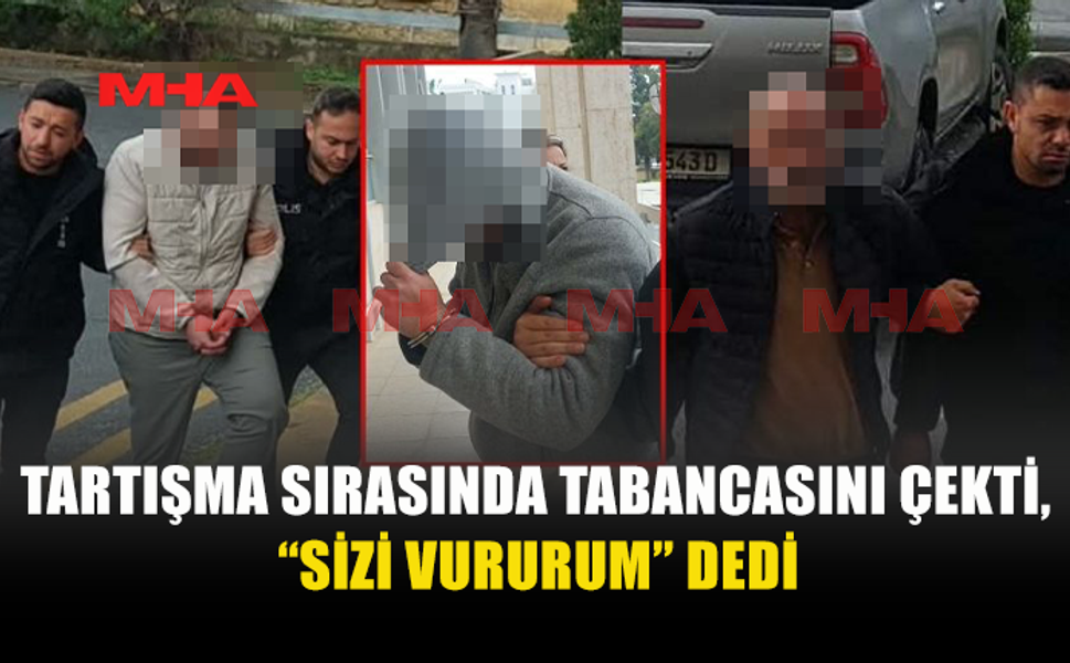 GAZİMAĞUSA’DA TABANCALI TEHDİT: “SİZİ VURURUM”