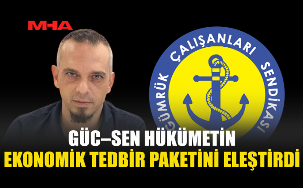 GÜMRÜK ÇALIŞANLARI SENDİKASI’NDAN HÜKÜMETE TEDBİR PAKETİ ELEŞTİRİSİ